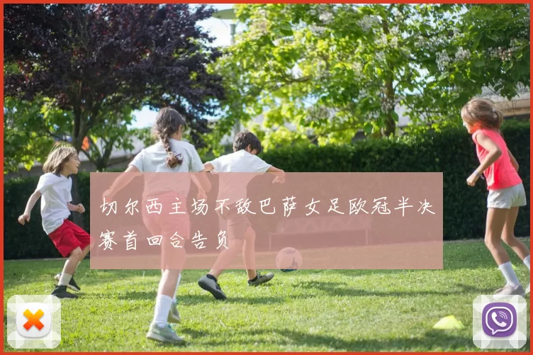 切尔西主场不敌巴萨女足欧冠半决赛首回合告负