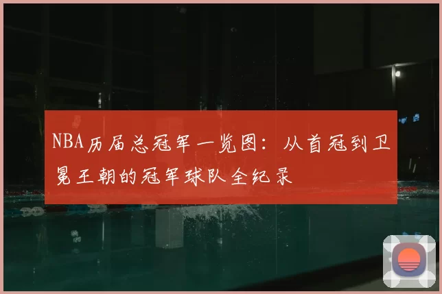 NBA历届总冠军一览图：从首冠到卫冕王朝的冠军球队全纪录