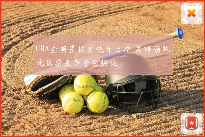 CBA全明星投票统计出炉 周琦领跑北区票王争夺白热化