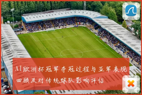 AI欧洲杯冠军夺冠过程与亚军表现回顾及对传统球队影响评估