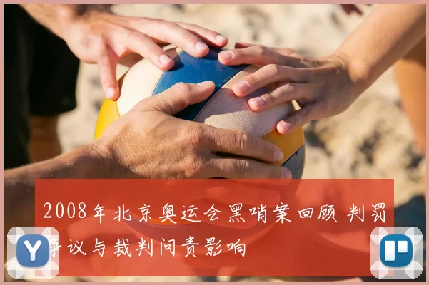 2008年北京奥运会黑哨案回顾 判罚争议与裁判问责影响