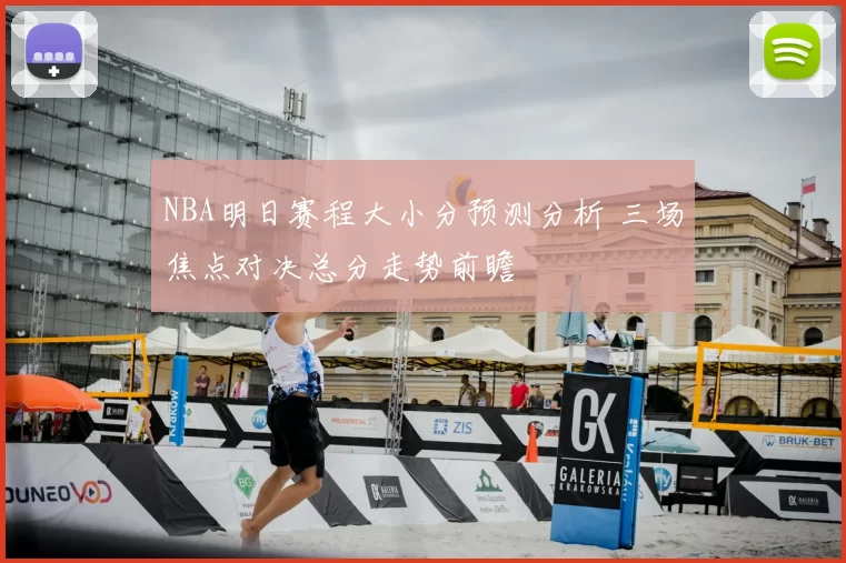 NBA明日赛程大小分预测分析 三场焦点对决总分走势前瞻