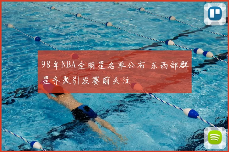 98年NBA全明星名单公布 东西部群星齐聚引发赛前关注