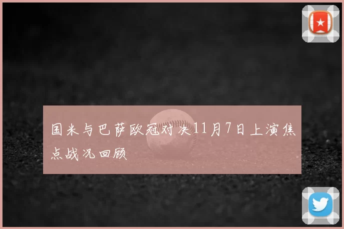 国米与巴萨欧冠对决11月7日上演焦点战况回顾