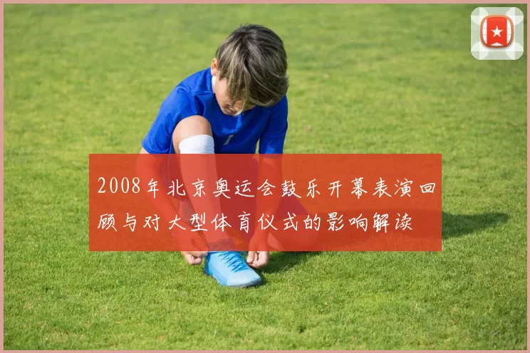 2008年北京奥运会鼓乐开幕表演回顾与对大型体育仪式的影响解读