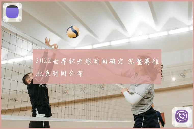 2022世界杯开球时间确定 完整赛程北京时间公布