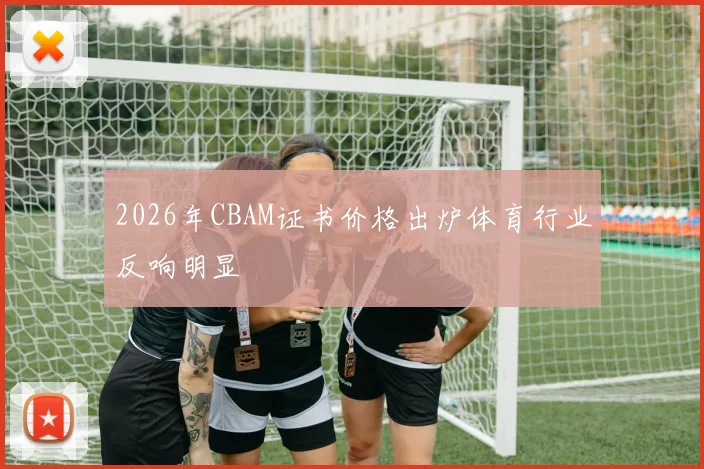 2026年CBAM证书价格出炉体育行业反响明显