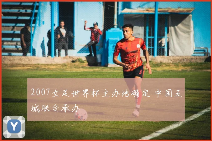 2007女足世界杯主办地确定 中国五城联合承办